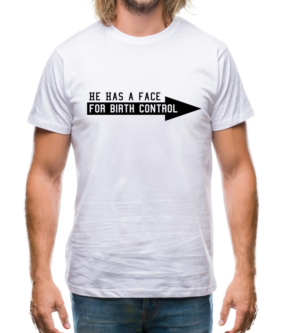 He has a face for birth control Mens T-Shirt