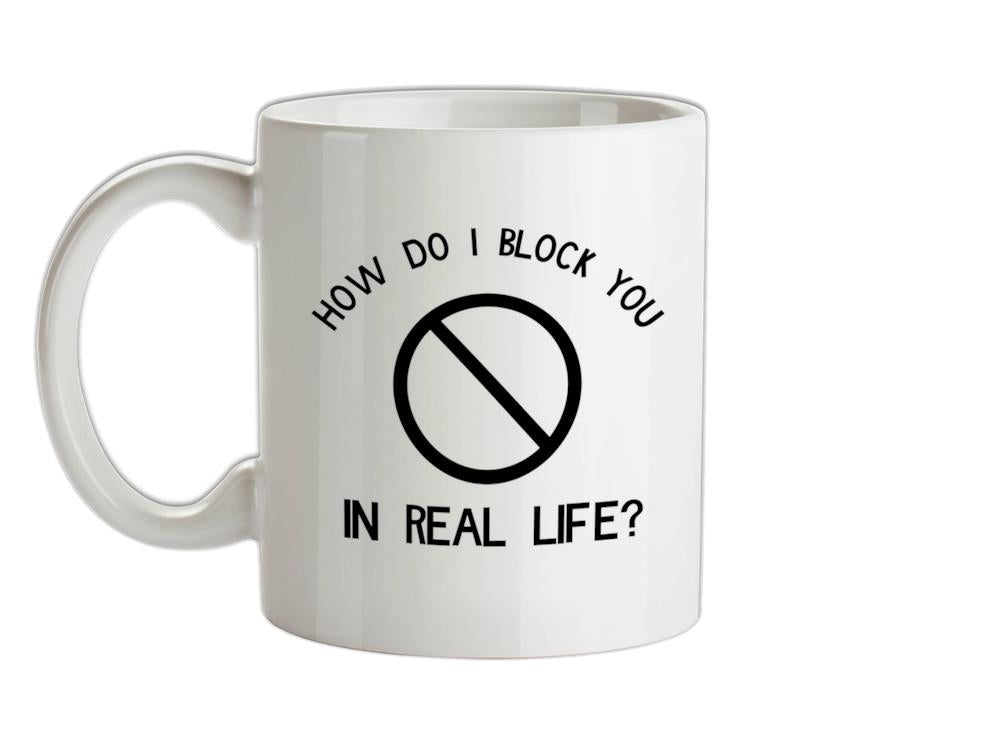 how do i block you in real life? Ceramic Mug