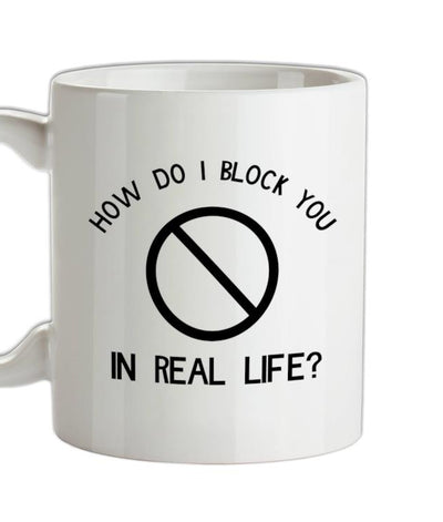 how do i block you in real life? Ceramic Mug