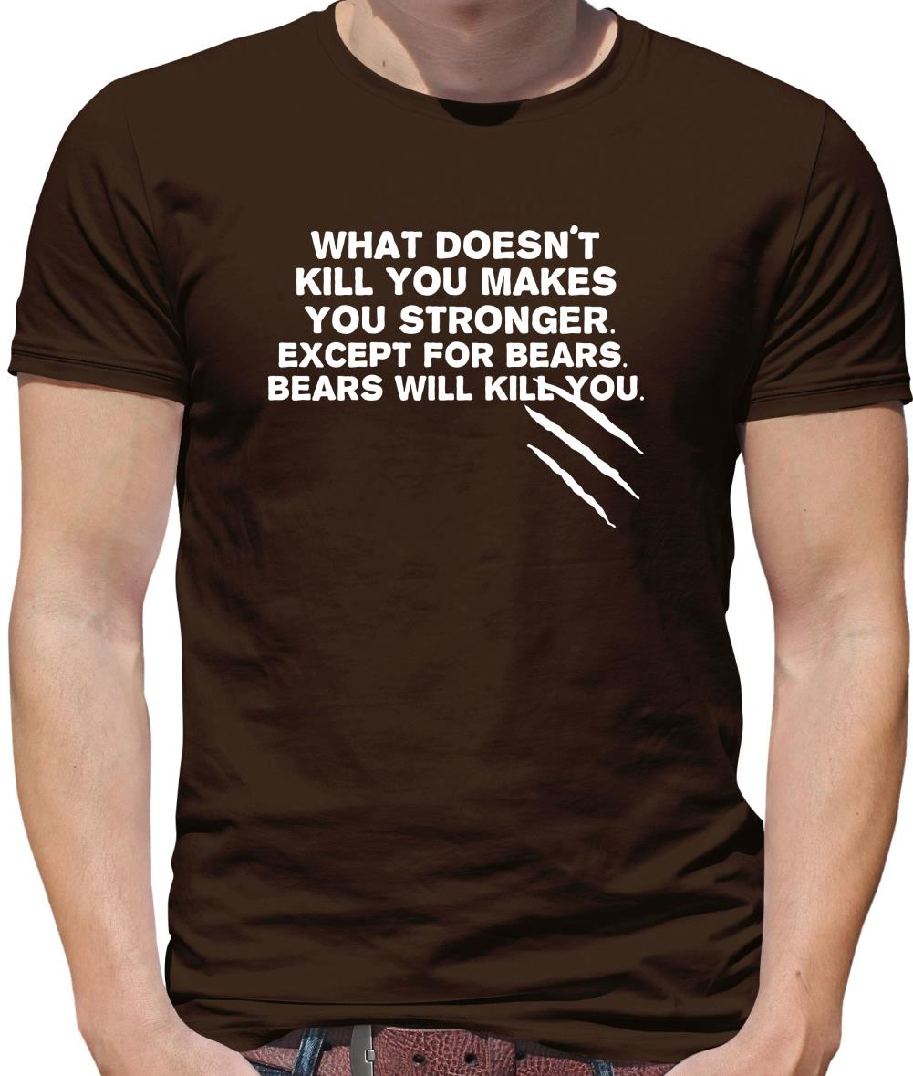 What Doesn't Kill You Makes You Stronger. Except For Bears. Bears Will Kill You. Mens T-Shirt