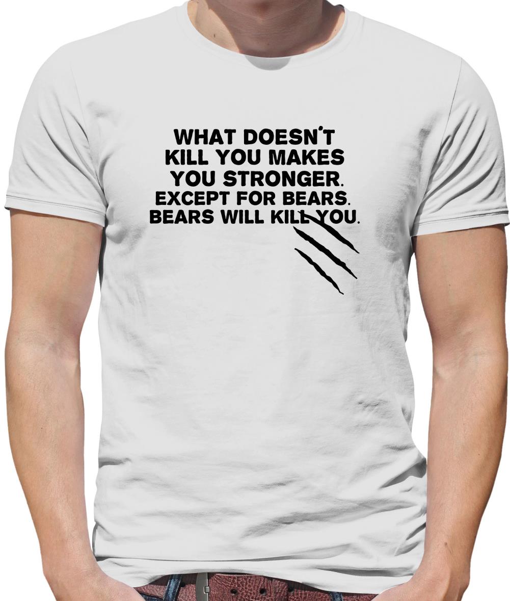 What Doesn't Kill You Makes You Stronger. Except For Bears. Bears Will Kill You. Mens T-Shirt