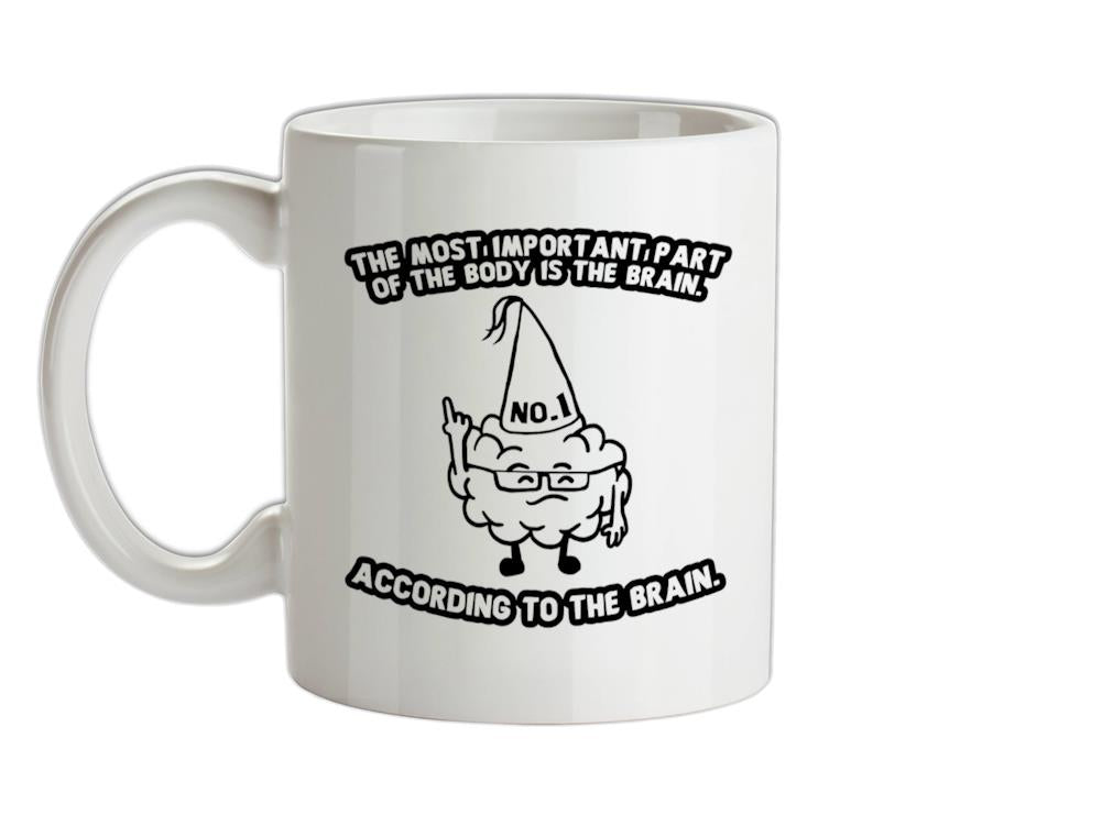 The Most Important Part Of The Body Is The Brain. According To The Brain. Ceramic Mug