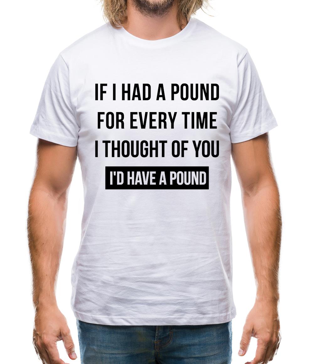 If I had a pound for every time i thought  of you, I'd have a pound Mens T-Shirt