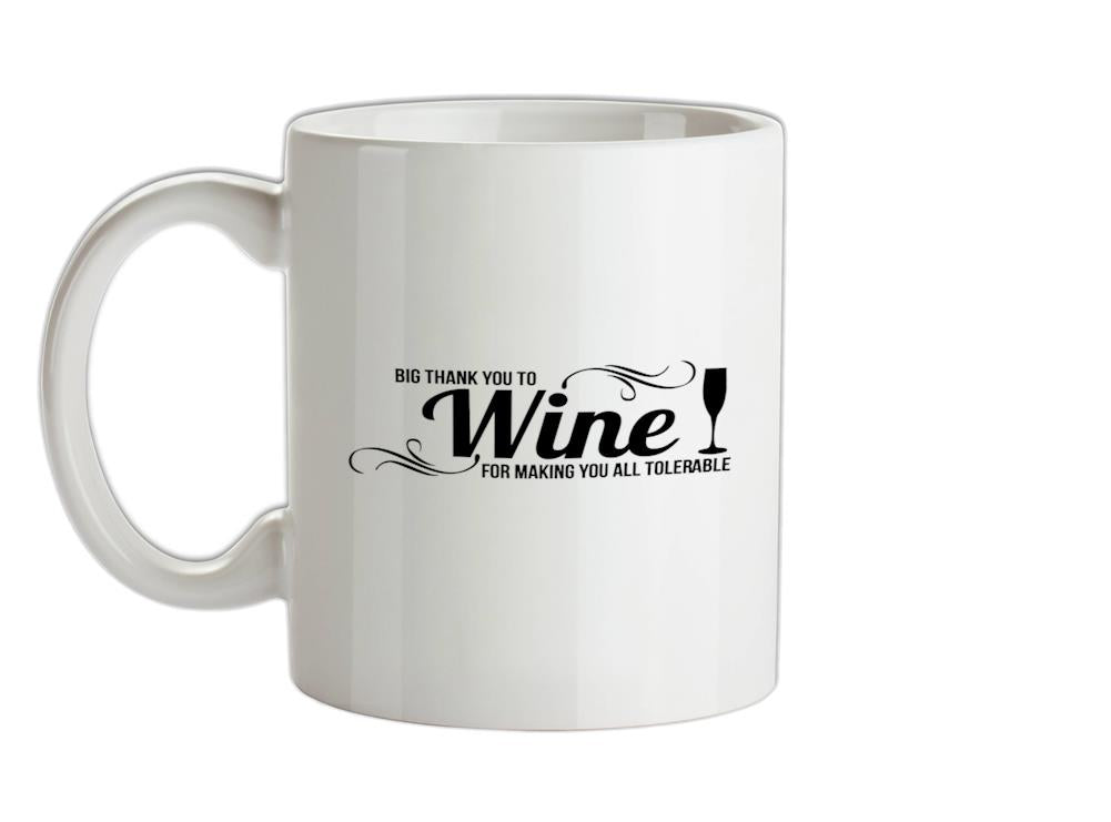 Big thank you to Wine for making you all tolerable Ceramic Mug