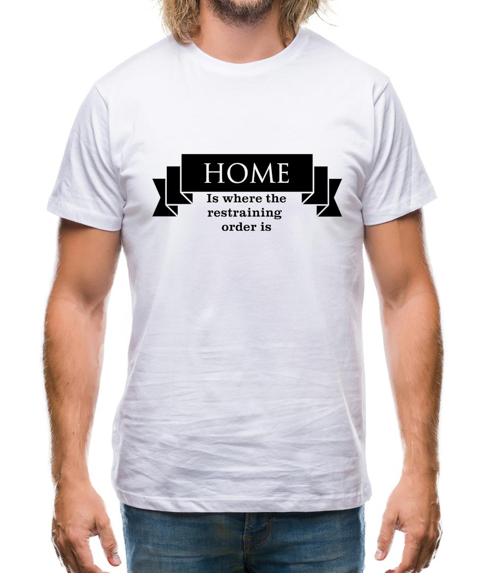 Home is where the restraining order is Mens T-Shirt