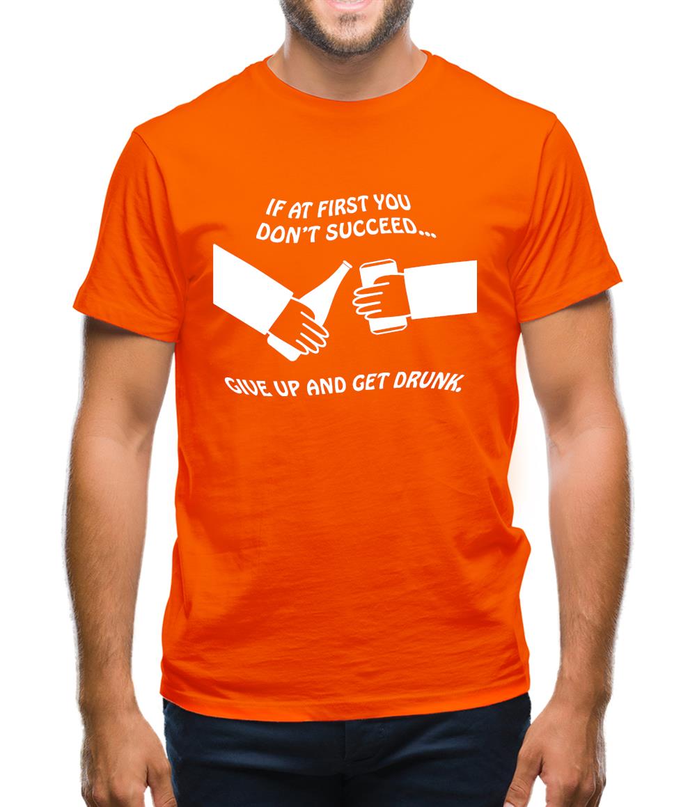 If at first you don't succeed give up and get drunk Mens T-Shirt