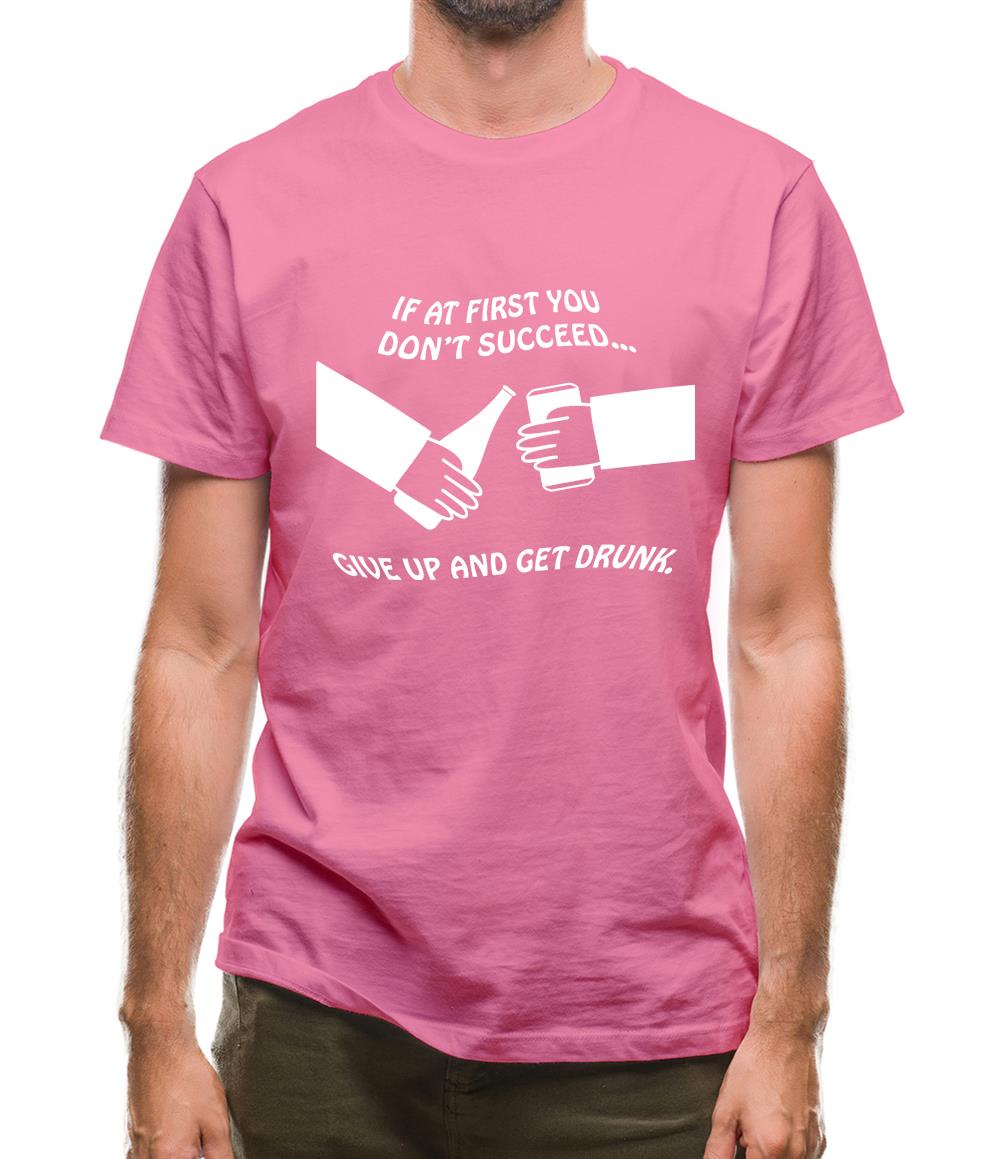 If at first you don't succeed give up and get drunk Mens T-Shirt