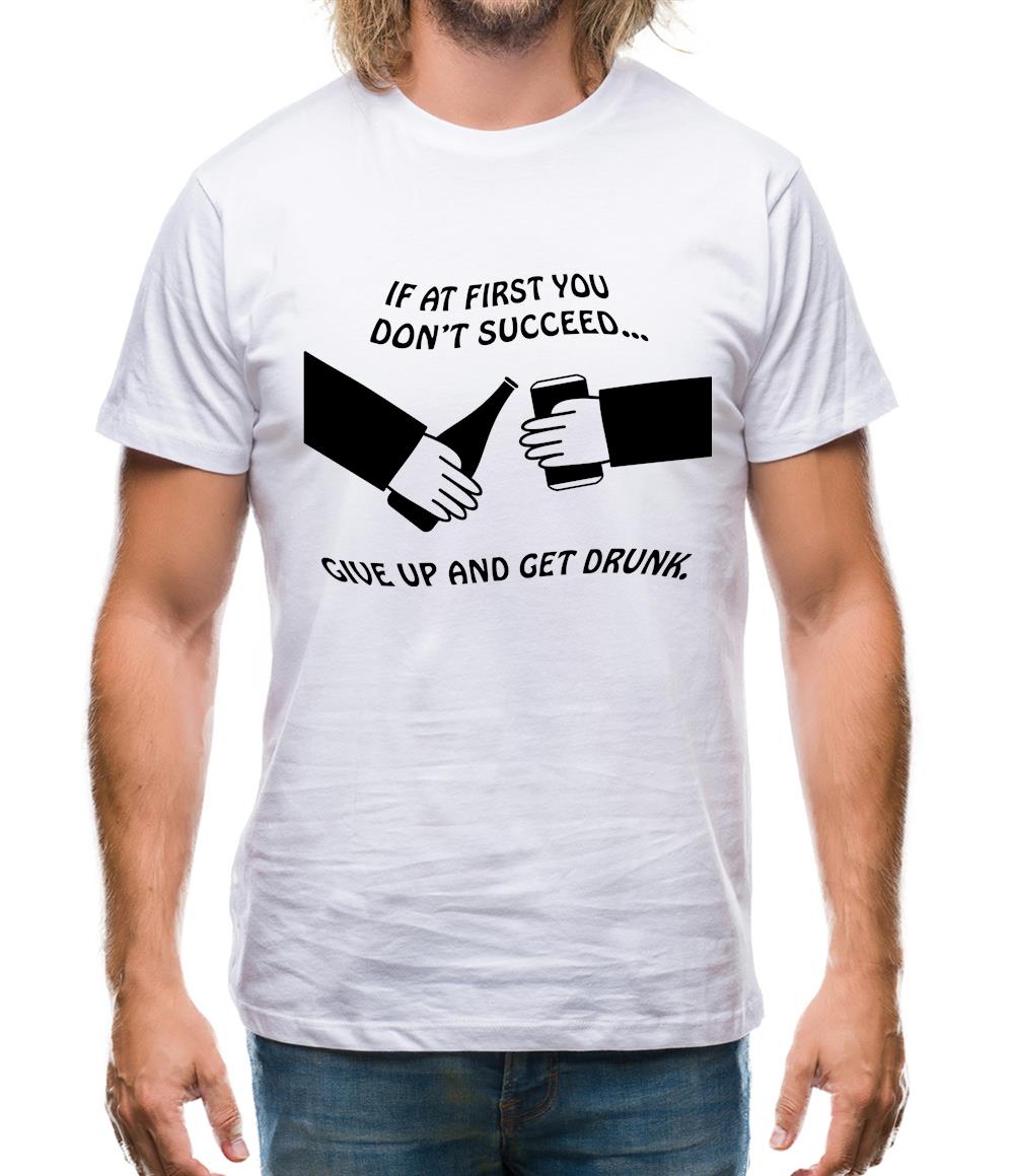 If at first you don't succeed give up and get drunk Mens T-Shirt