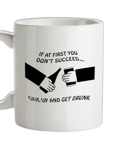 If at first you don't succeed give up and get drunk Ceramic Mug