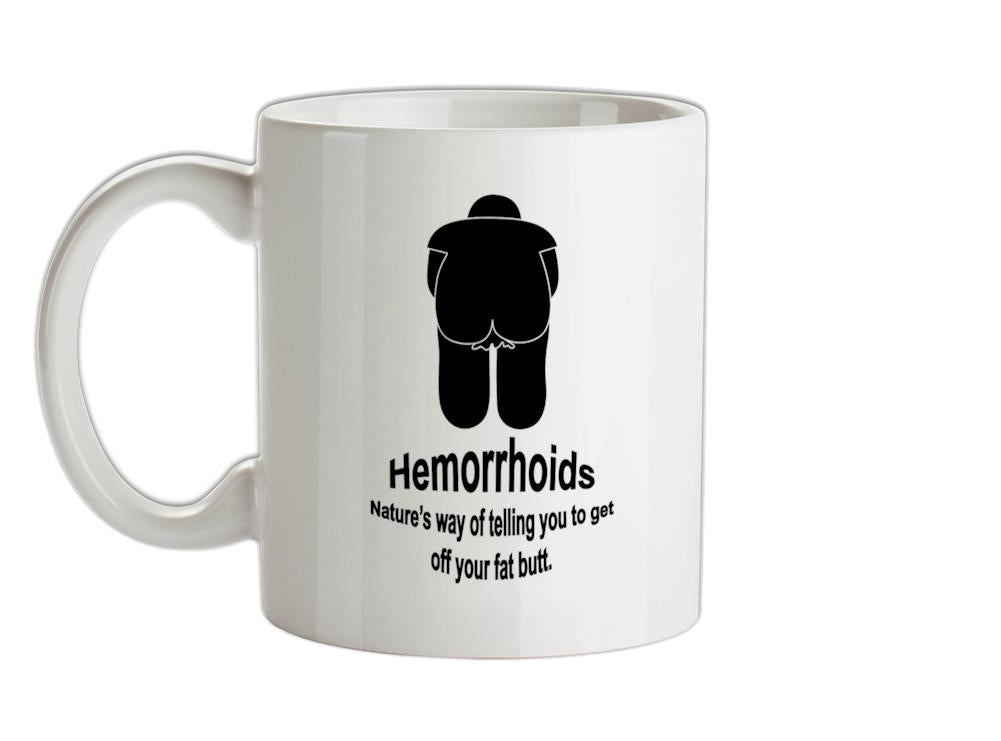 Hemorrhoids, Nature's way of telling you to get off your fat butt Ceramic Mug