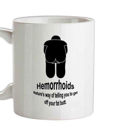 Hemorrhoids, Nature's way of telling you to get off your fat butt Ceramic Mug