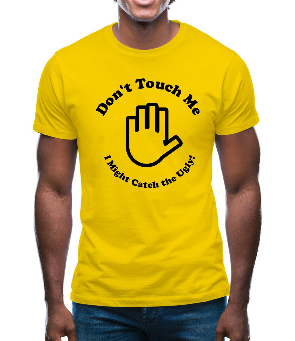 don't touch me i might catch the ugly! Mens T-Shirt