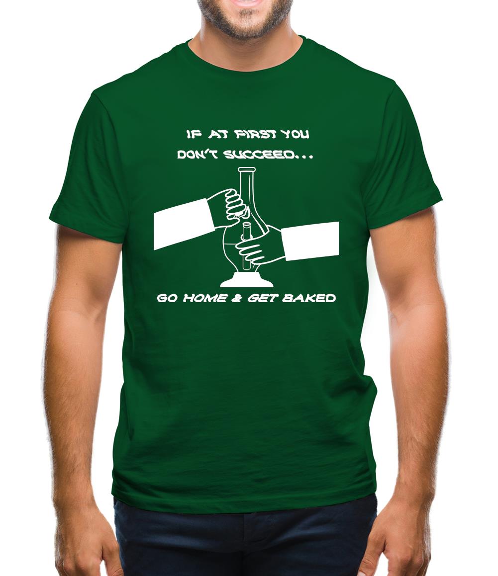 If at first you don't succeed go home & get baked Mens T-Shirt