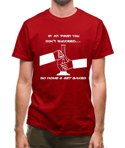 If at first you don't succeed go home & get baked Mens T-Shirt