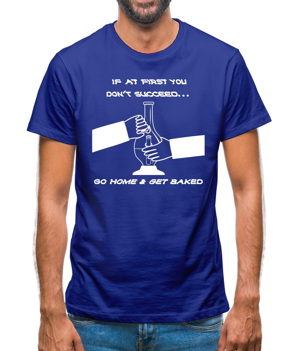 If at first you don't succeed go home & get baked Mens T-Shirt