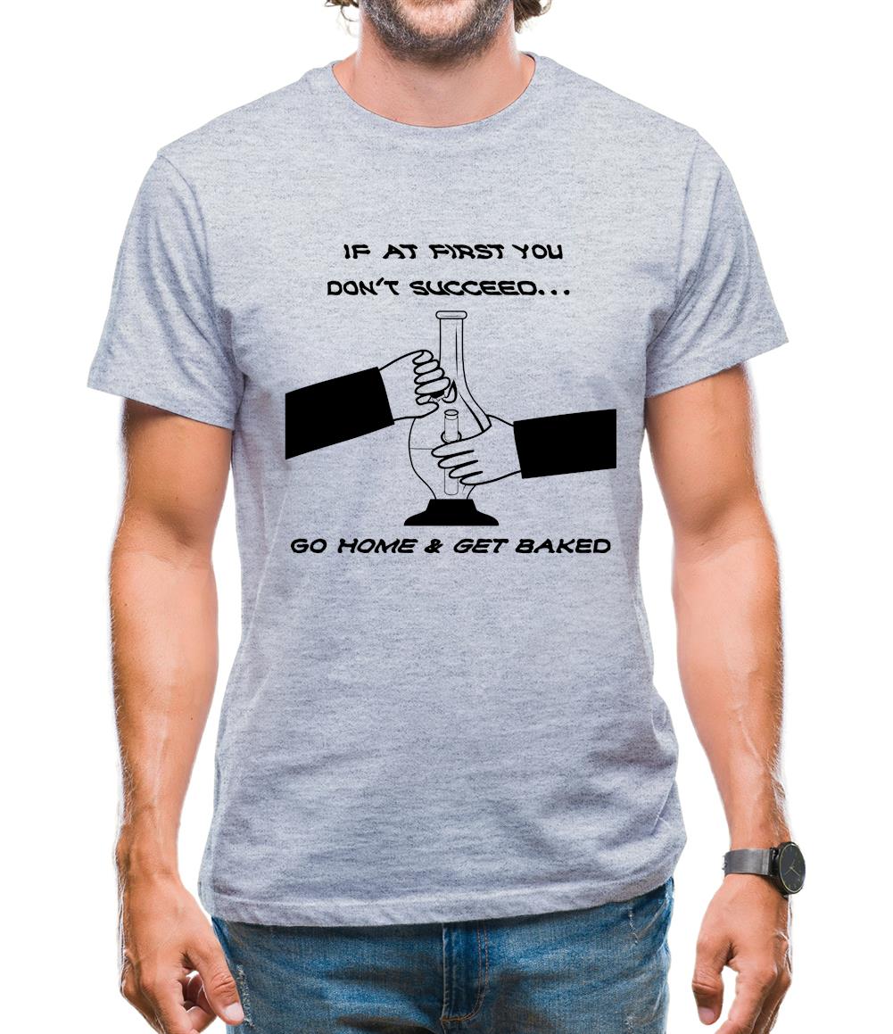 If at first you don't succeed go home & get baked Mens T-Shirt