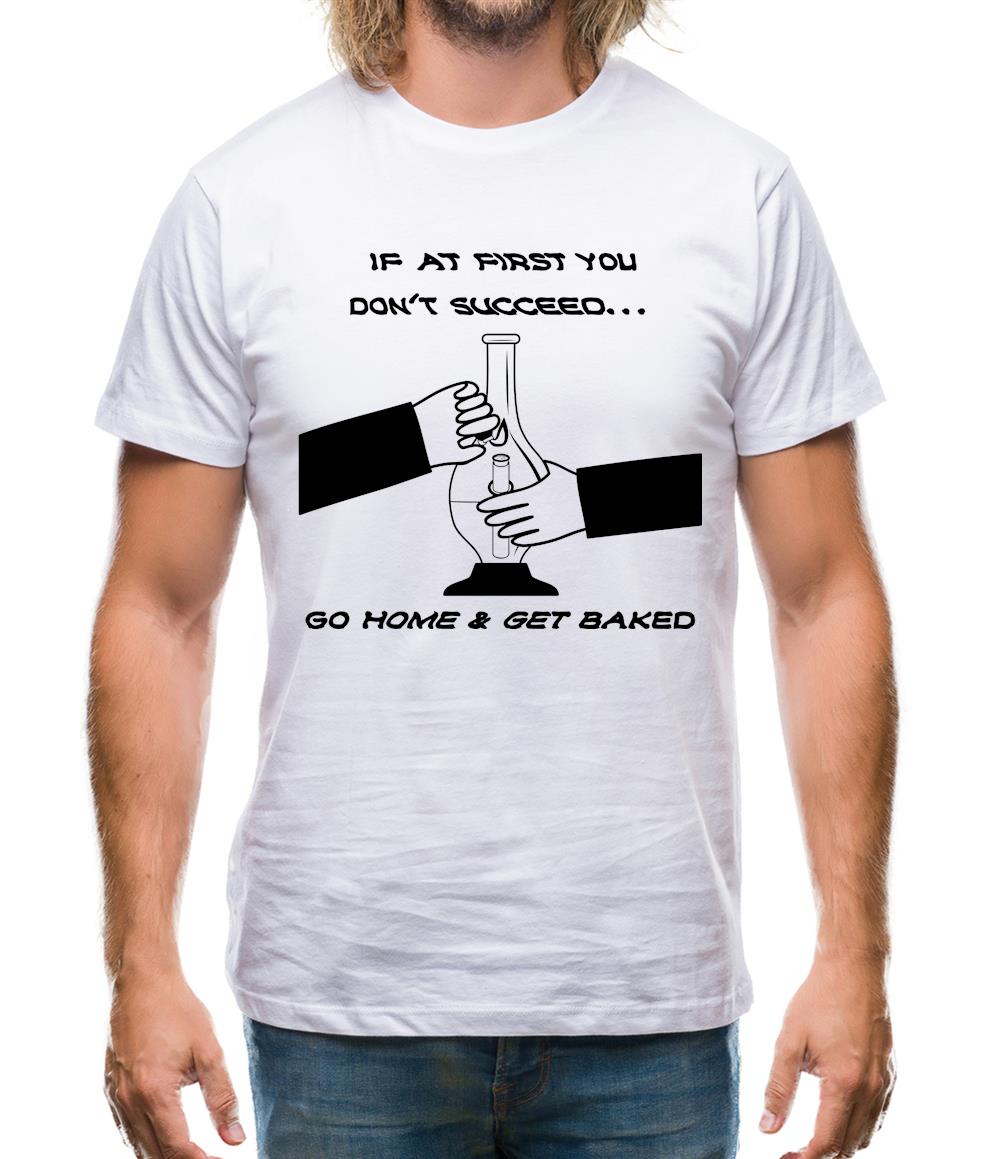 If at first you don't succeed go home & get baked Mens T-Shirt