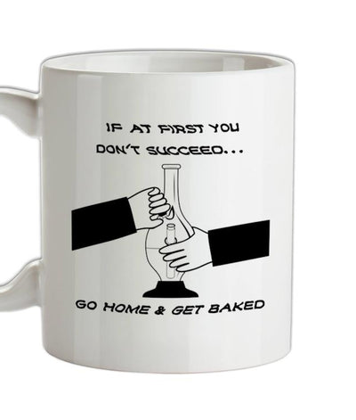 If at first you don't succeed go home & get baked Ceramic Mug