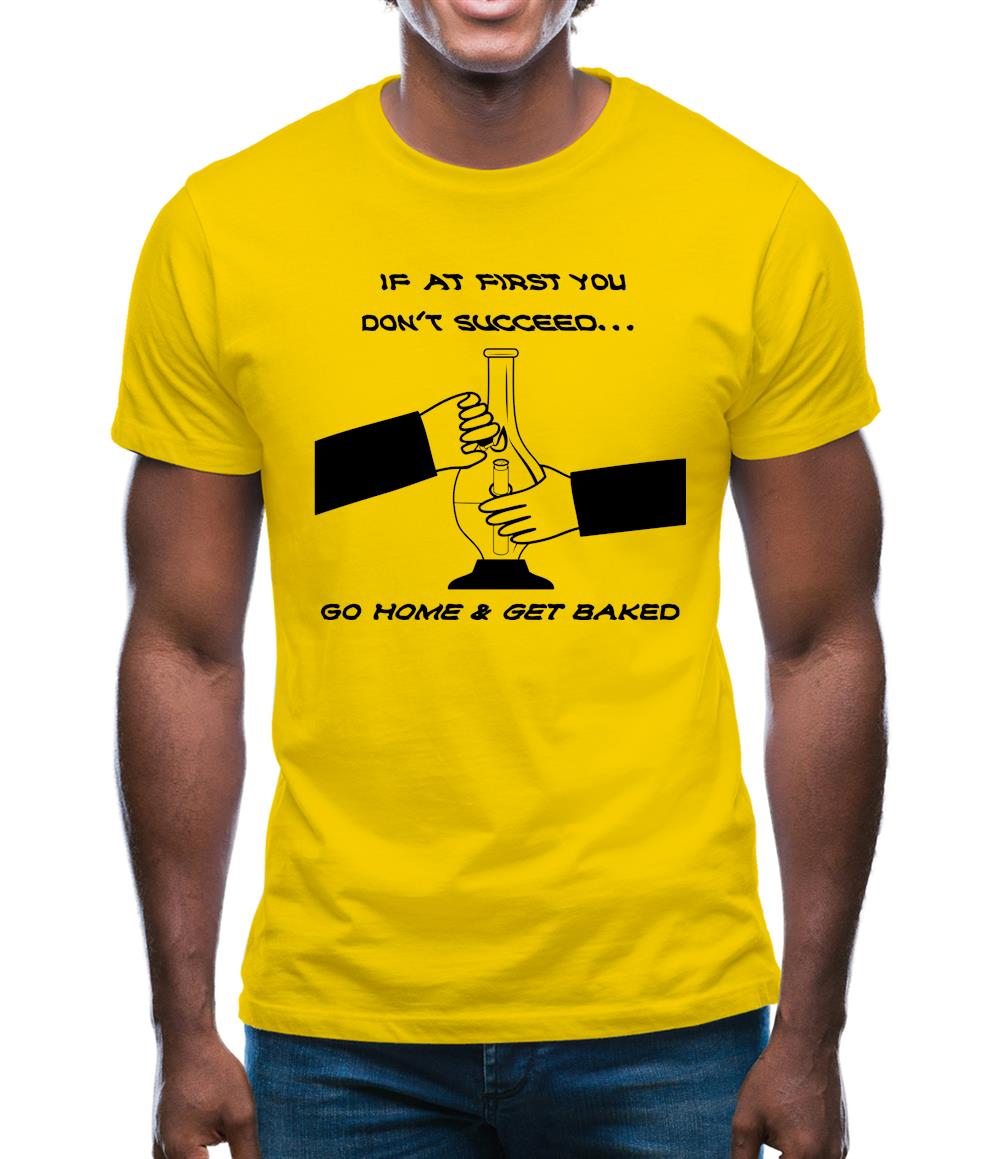 If at first you don't succeed go home & get baked Mens T-Shirt