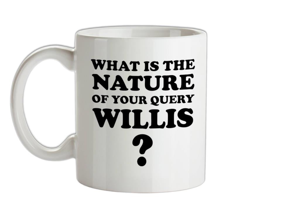 What is the nature of your query Willis? Ceramic Mug