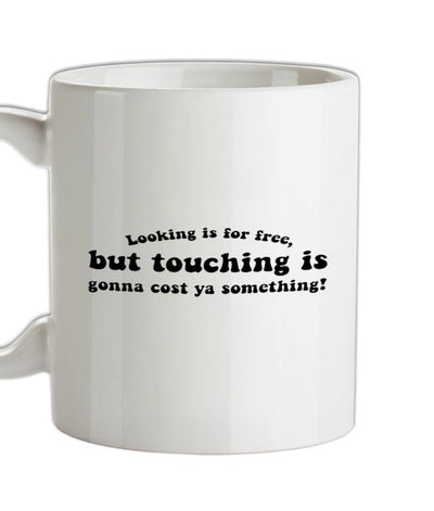 Looking is for free, but touching is gonna cost ya something! Ceramic Mug