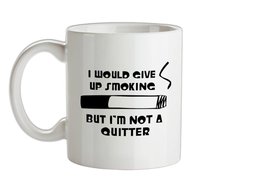 I would give up smoking, but i'm not a quitter Ceramic Mug