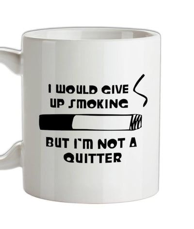 I would give up smoking, but i'm not a quitter Ceramic Mug