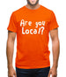 Are You Local? Mens T-Shirt