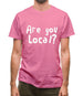 Are You Local? Mens T-Shirt