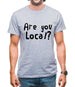 Are You Local? Mens T-Shirt