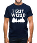 I Got Wood Mens T-Shirt