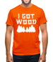 I Got Wood Mens T-Shirt