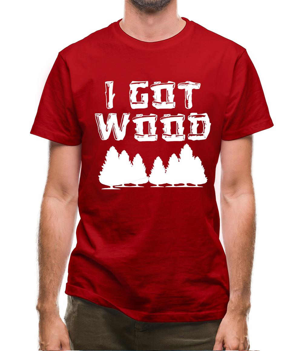 I Got Wood Mens T-Shirt