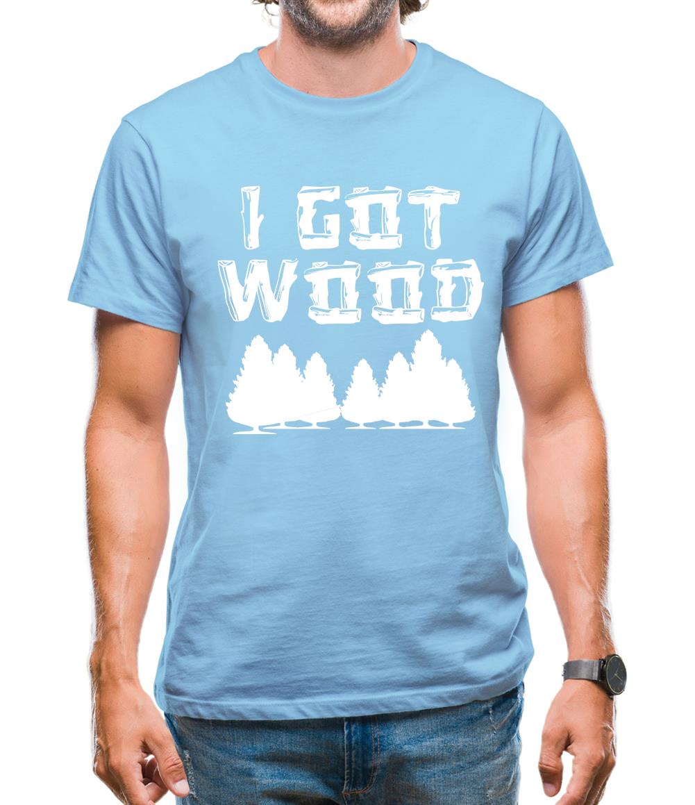 I Got Wood Mens T-Shirt