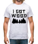 I Got Wood Mens T-Shirt