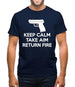 Keep Calm - Take Aim - Return Fire Mens T-Shirt
