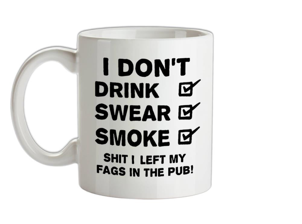 I Don't Drink, Swear, Smoke, Shit I Left My Fags In The Pub! Ceramic Mug