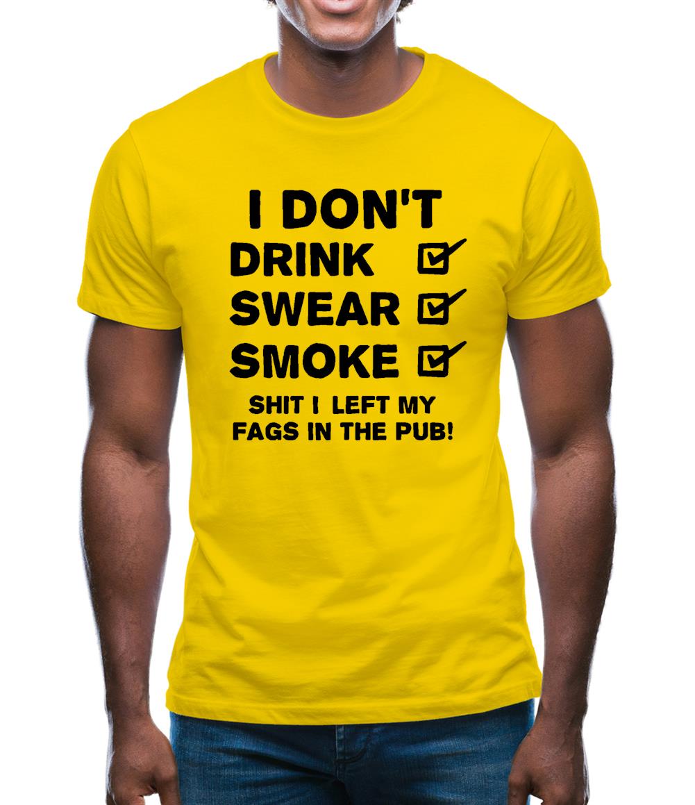 I Don't Drink, Swear, Smoke, Shit I Left My Fags In The Pub! Mens T-Shirt