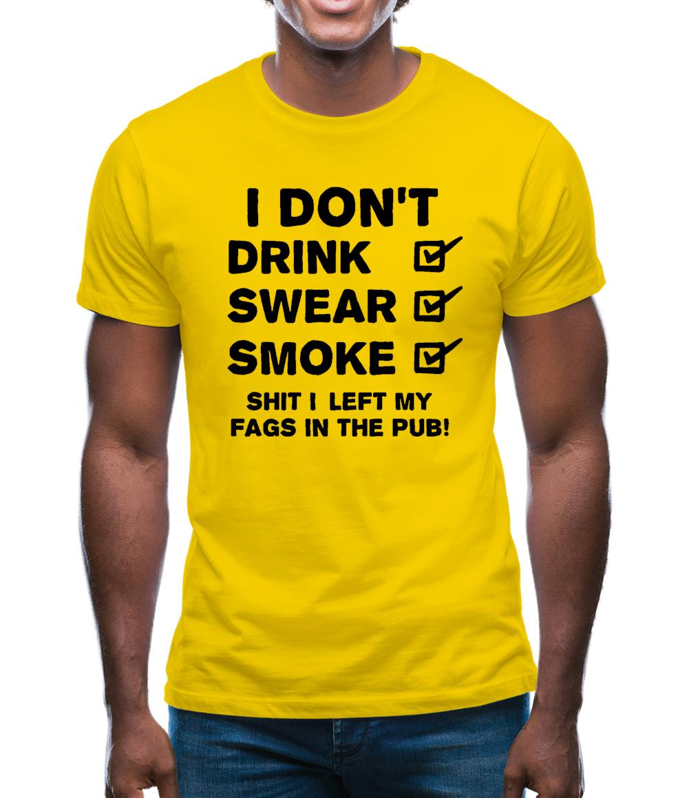 I Don't Drink, Swear, Smoke, Shit I Left My Fags In The Pub! Mens T-Shirt