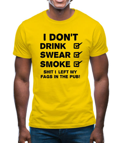 I Don't Drink, Swear, Smoke, Shit I Left My Fags In The Pub! Mens T-Shirt