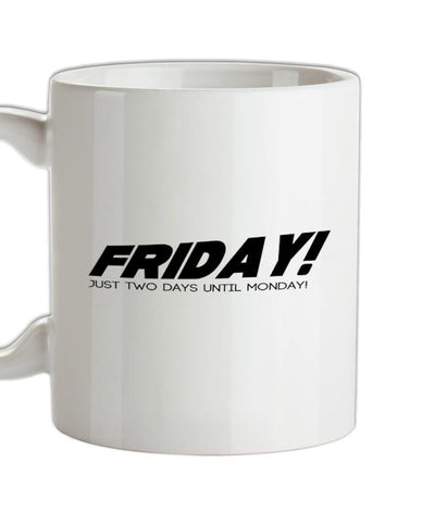 Friday! Just Two Days Until Monday! Ceramic Mug