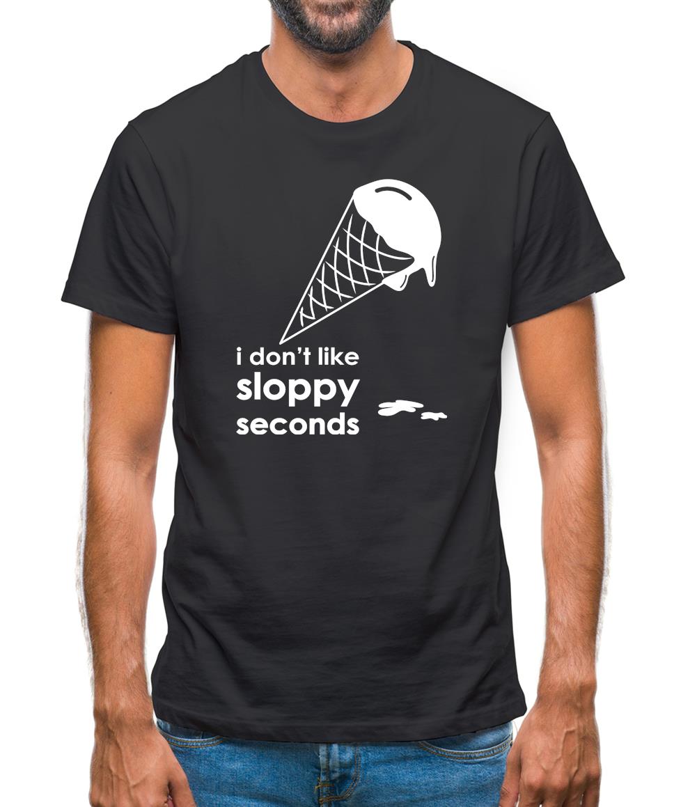 I Don't Like Sloppy Seconds Mens T-Shirt