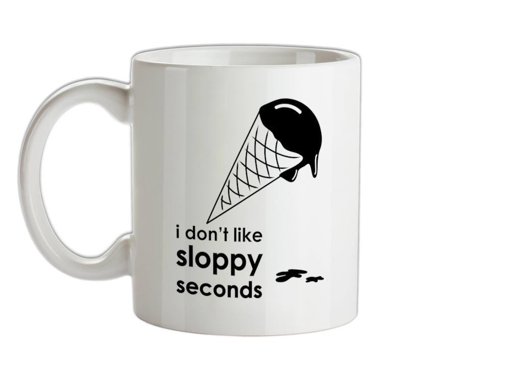 I Don't Like Sloppy Seconds Ceramic Mug