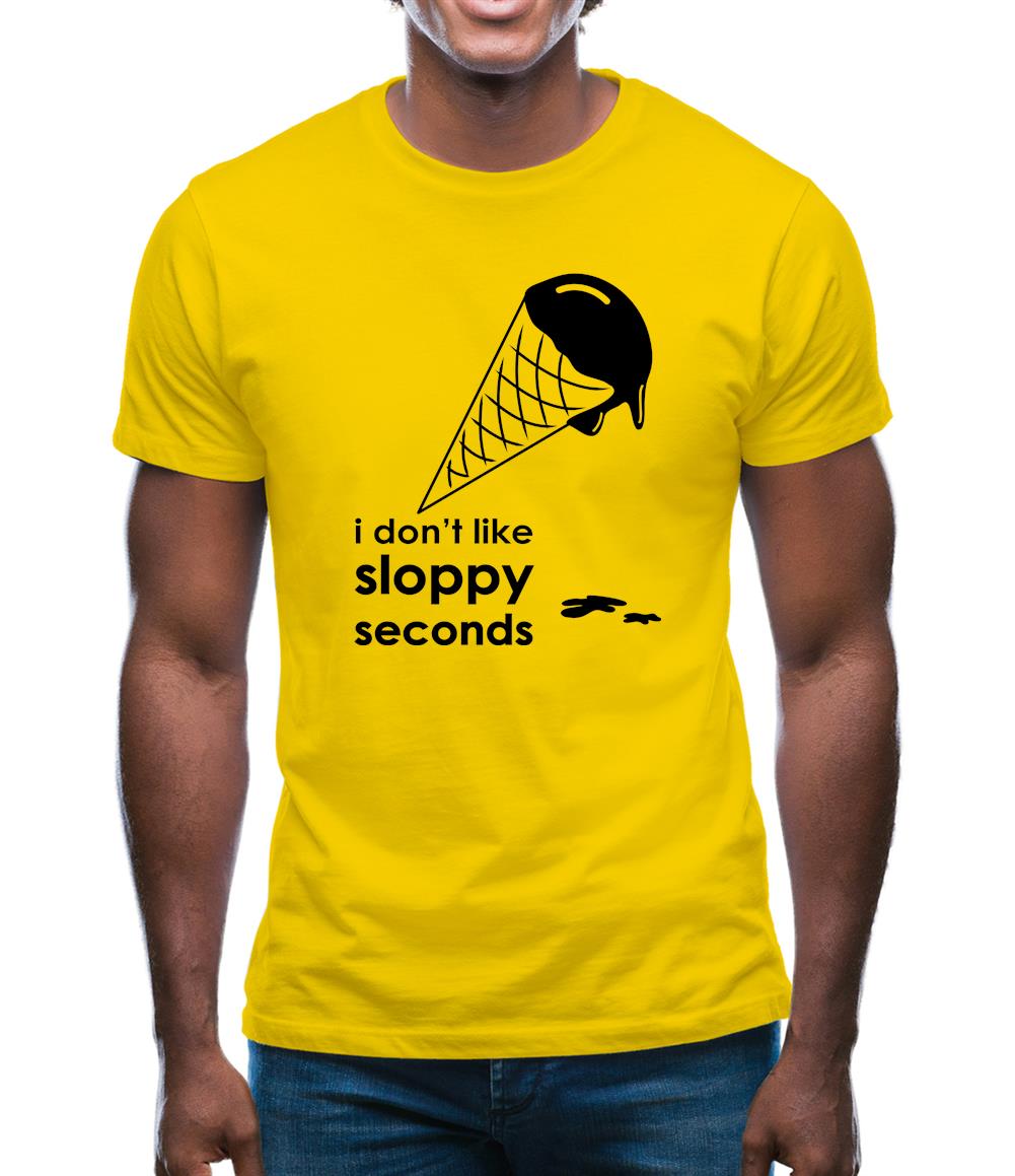 I Don't Like Sloppy Seconds Mens T-Shirt