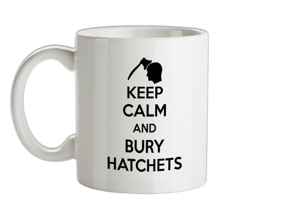 Keep Calm And Bury Hatchets Ceramic Mug