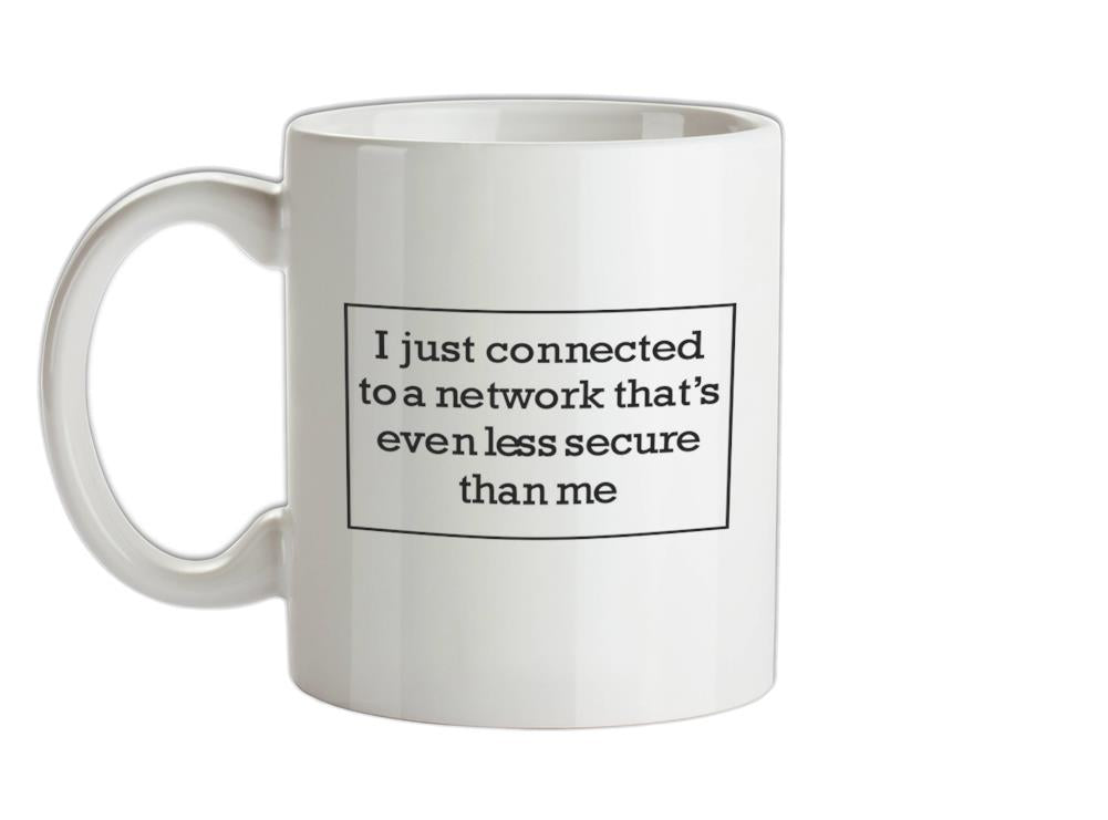 i just connected to a network thats even less secure than me Ceramic Mug