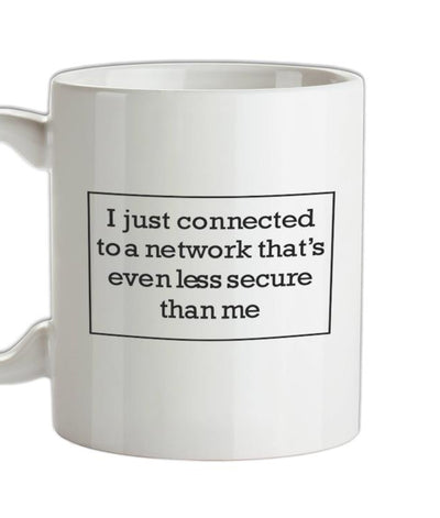 i just connected to a network thats even less secure than me Ceramic Mug
