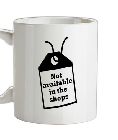 Not Available In The Shops Ceramic Mug