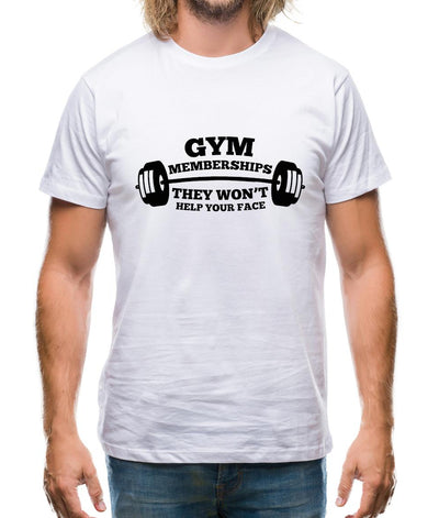 Gym Memberships They Won't Help Your Face Mens T-Shirt