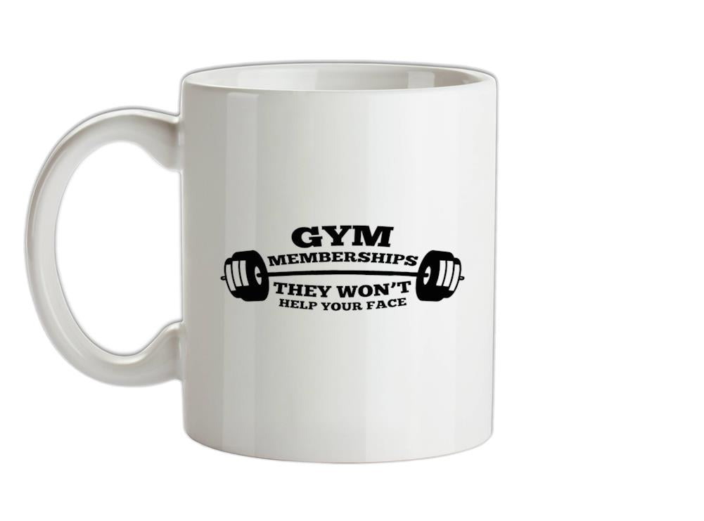 Gym Memberships They Won't Help Your Face Ceramic Mug